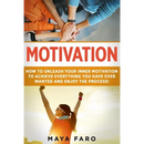 Motivation: How to Unleash Your Inner Motivation to Achieve Everything You Have Ever Wanted and Enjoy the Process
