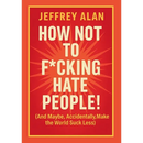 How Not To F*cking Hate People!