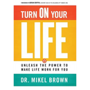 Turn On Your Life: Unleash The Power To Make Life Work For You