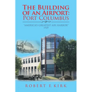 The Building of an Airport: Port Columbus: "America's Greatest Air Harbor" 1929