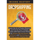 Dropshipping: Master the Art of Product Research and Find the Most Profitable Private Label Items Across Amazon for Amazon FBA and Amazon Fulfillment