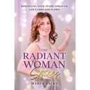 The Radiant Woman Shines: Reigniting Your Spark Through Life's Ebbs and Flows