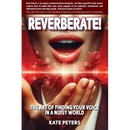 Reverberate!: The art of finding your voice in a noisy world