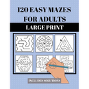 120 Easy Mazes for Adults: Large Print. Includes Solutions. Simple mixed maze puzzles for adults and seniors. Suitable for low vision