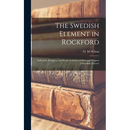 The Swedish Element in Rockford: Industrial, Religious and Social Activities of Men and Women of Swedish Descent