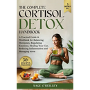 The Complete Cortisol Detox Handbook: A Practical Guide & Workbook for Balancing Hormones, Regulating Emotions, Healing Your Gut, Reducing Inflammatio