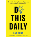 Do This Daily: Secrets to Finding Success, Happiness, and Purpose in Work and Life