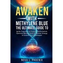 Awaken With Methylene Blue: The Ultimate Guide to Ignite Cognitive & Physical Performance, Optimize Mitochondria & Cellular Energy, & Extend Your Heal