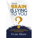 Your Brain Is Lying To You: The Science of Rewiring Your Mind to Stop Overthinking, Conquer Fear, and End Self-Sabotage