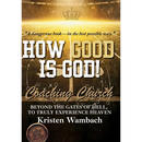 How Good Is God!: Beyond the Gates of Hell, to Truly Experience Heaven