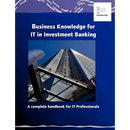 Business Knowledge for IT in Investment Banking: A complete handbook for IT Professionals