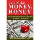 Let's Make Money, Honey: The Couple's Guide to Starting a Service Business