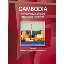 Cambodia Energy Policy, Laws and Regulations Handbook Volume 1 Strategic Information and Regulations
