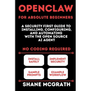 OpenClaw for Absolute Beginners: A Security-First Guide to Installing, Configuring, and Automating with the Open Source AI Agent