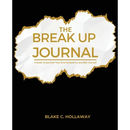 The Break Up Journal: A Guide To Get Over Your Ex & Fall Back In Love With Yourself