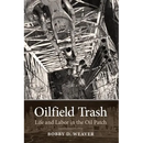 Oilfield Trash: Life and Labor in the Oil Patch