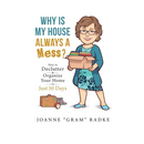 Why Is My House Always A Mess?: How to Declutter & Organize Your Home in Just 30 Days