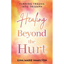 Healing Beyond the Hurt: Turning Trauma into Triumph