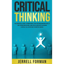 Critical Thinking: An Essential Guide to Improving Your Decision-Making Skills and Problem-Solving Abilities along with Avoiding Logical Fallacies and