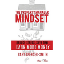 The Property Manager Mindset: Reduce Stress, Save Time, Earn More Money