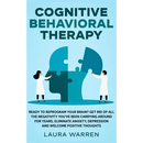 Cognitive Behavioral Therapy (CBT): Ready to Reprogram Your Brain? Get Rid of All The Negativity You've Been Carrying Around for Years, Eliminate Anxi