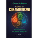 Manual of Curanderismo: Ancestral Wisdom and Holistic Healing Arts