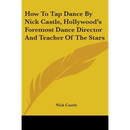 How To Tap Dance By Nick Castle, Hollywood's Foremost Dance Director And Teacher Of The Stars