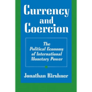 Currency and Coercion: The Political Economy of International Monetary Power