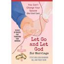 Let Go and Let God for Marriage: You Can't Change Your Spouse (But God Can)