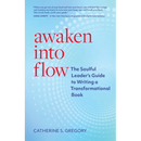 Awaken Into Flow: The Soulful Leader's Guide to Writing a Transformational Book