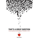 That's a Great Question: Are You Asking the Right Questions in Business? In Life?