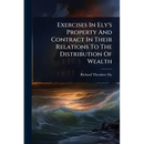 Exercises In Ely's Property And Contract In Their Relations To The Distribution Of Wealth