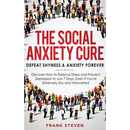 The Social Anxiety Cure: Defeat Shyness & Anxiety Forever: Discover How to Reduce Stress and Prevent Depression in Just 7 Days, Even if You're Extreme