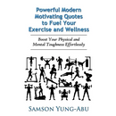 Powerful Modern Motivating Quotes to Fuel Your Exercise and Wellness: Boost Your Physical and Mental Toughness Effortlessly