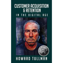 Customer Acquisition & Retention in the Digital Age: You Get What You Work For, Not What You Wish For