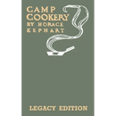 Camp Cookery (Legacy Edition): The Classic Manual on Outdoor Kitchens, Camping Recipes, and Cooking Techniques with Game, Fish, and other Vittles on t