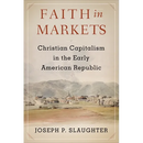 Faith in Markets: Christian Capitalism in the Early American Republic