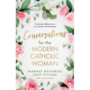 Conversations for the Modern Catholic Woman: Collected Reflections on Catholic Womanhood