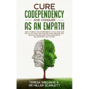 Cure Codependency and Conquer as an Empath: How to Break the Codependency Cycle Once and For All By using The Ultimate Guide Through Self Healing and