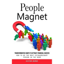 People Magnet: Transformative Habits to Attract Financial Success (How to Be the Most Extraordinary Person in the Room)