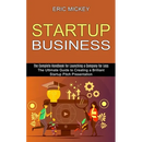 Startup Business: The Ultimate Guide to Creating a Brilliant Lean Startup Pitch Presentation (The Complete Handbook for Launching a Company for Less)