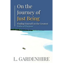 On the Journey of Just Being: Finding Yourself on The Greatest Paths of Purpose
