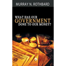 What Has Government Done to Our Money?