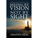 Seeing By Vision Not By Sight: How to Discover Your Life's Purpose And Put It Into Action