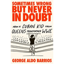 Sometimes Wrong But Never in Doubt: How a Cuban Kid from Queens Transformed Wwe