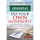Arkansas Do Your Own Nonprofit: The Only GPS You Need For 501c3 Tax Exempt Approval