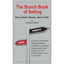 The Bunch Book of Selling: How to Sell a Bunch...Not a Little