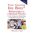 Your Amazing Itty Bitty(R) Relationships As A Spiritual Practice: 15 ways to Experience Relationships as a Heartfelt Loving Adventure