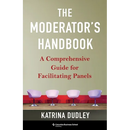 The Moderator's Handbook: A Comprehensive Guide for Facilitating Panels
