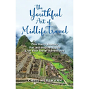 The Youthful Art of Midlife Travel: One Man's Journey that will Inspire You to Live your Travel Adventures